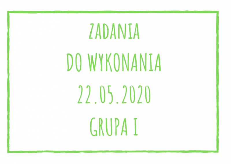 Zadania dydaktyczne na piątek 22.05.2020 dla grupy I ul. Liściasta